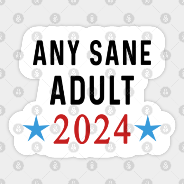 Any Sane Adult 2024 Election 2024 Sticker TeePublic